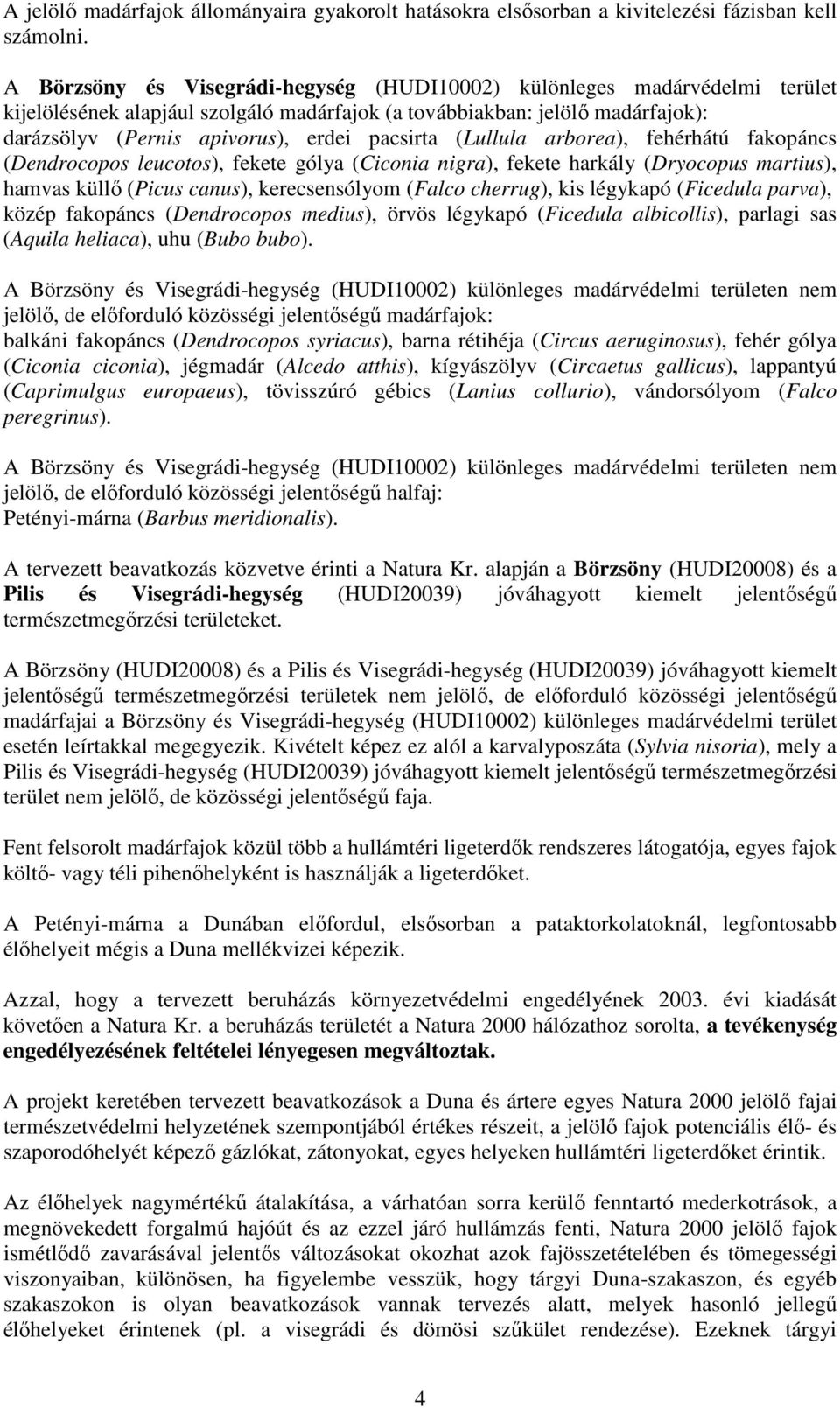 pacsirta (Lullula arborea), fehérhátú fakopáncs (Dendrocopos leucotos), fekete gólya (Ciconia nigra), fekete harkály (Dryocopus martius), hamvas küllő (Picus canus), kerecsensólyom (Falco cherrug),