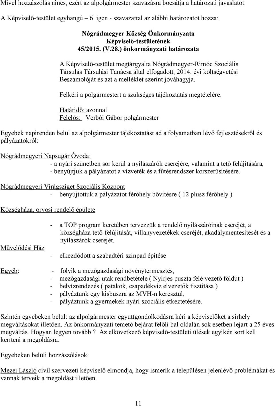 évi költségvetési Beszámolóját és azt a melléklet szerint jóváhagyja. Felkéri a polgármestert a szükséges tájékoztatás megtételére.