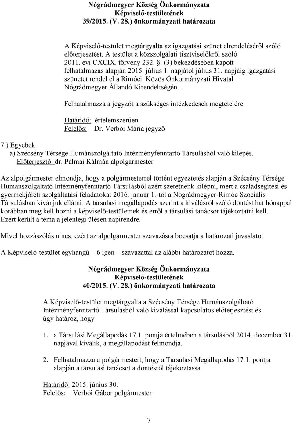 napjáig igazgatási szünetet rendel el a Rimóci Közös Önkormányzati Hivatal Nógrádmegyer Állandó Kirendeltségén.. Felhatalmazza a jegyzőt a szükséges intézkedések megtételére.