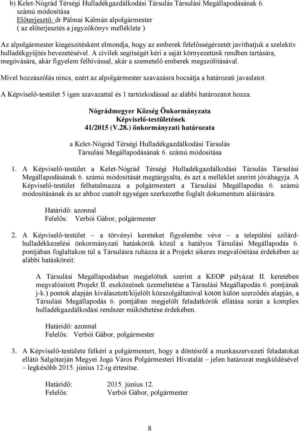 a szelektív hulladékgyűjtés bevezetésével. A civilek segítségét kéri a saját környezetünk rendben tartására, megóvására, akár figyelem felhívással, akár a szemetelő emberek megszólításával.