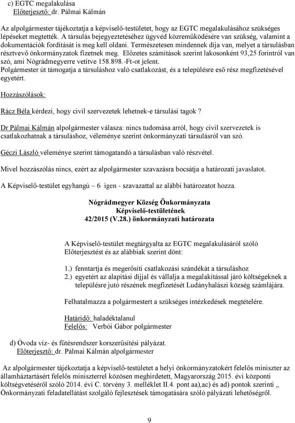 Természetesen mindennek díja van, melyet a társulásban résztvevő önkormányzatok fizetnek meg. Előzetes számítások szerint lakosonként 93,25 forintról van szó, ami Nógrádmegyerre vetítve 158.898.