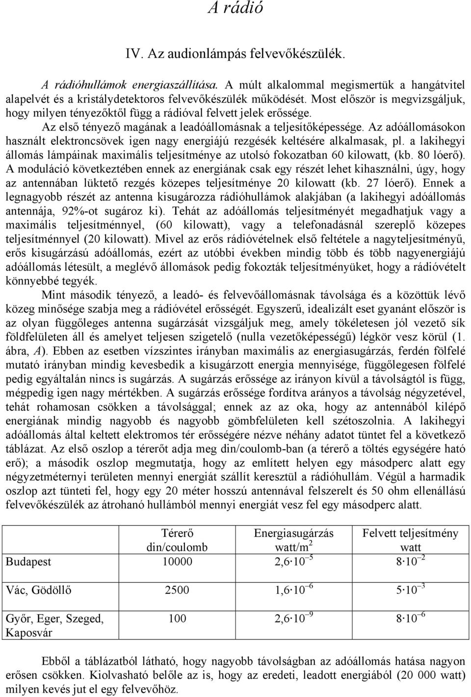 Az adóállomásokon használt elektroncsövek igen nagy energiájú rezgésék keltésére alkalmasak, pl. a lakihegyi állomás lámpáinak maximális teljesítménye az utolsó fokozatban 60 kilowatt, (kb. 80 lóerő).