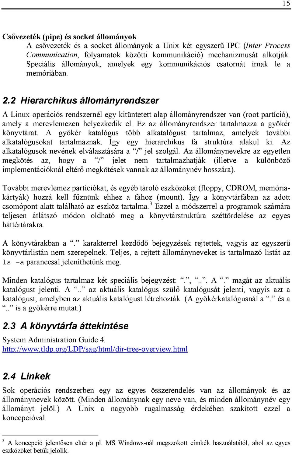 2 Hierarchikus állományrendszer A Linux operációs rendszernél egy kitüntetett alap állományrendszer van (root partíció), amely a merevlemezen helyezkedik el.