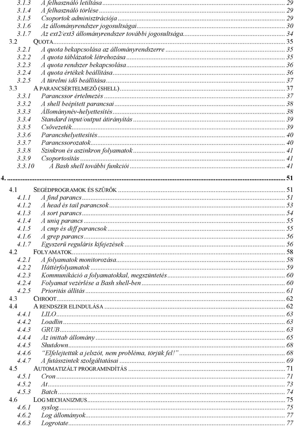 .. 36 3.2.5 A türelmi idő beállítása... 37 3.3 A PARANCSÉRTELMEZŐ (SHELL)... 37 3.3.1 Parancssor értelmezés... 37 3.3.2 A shell beépített parancsai... 38 3.3.3 Állománynév-helyettesítés... 38 3.3.4 Standard input/output átirányítás.