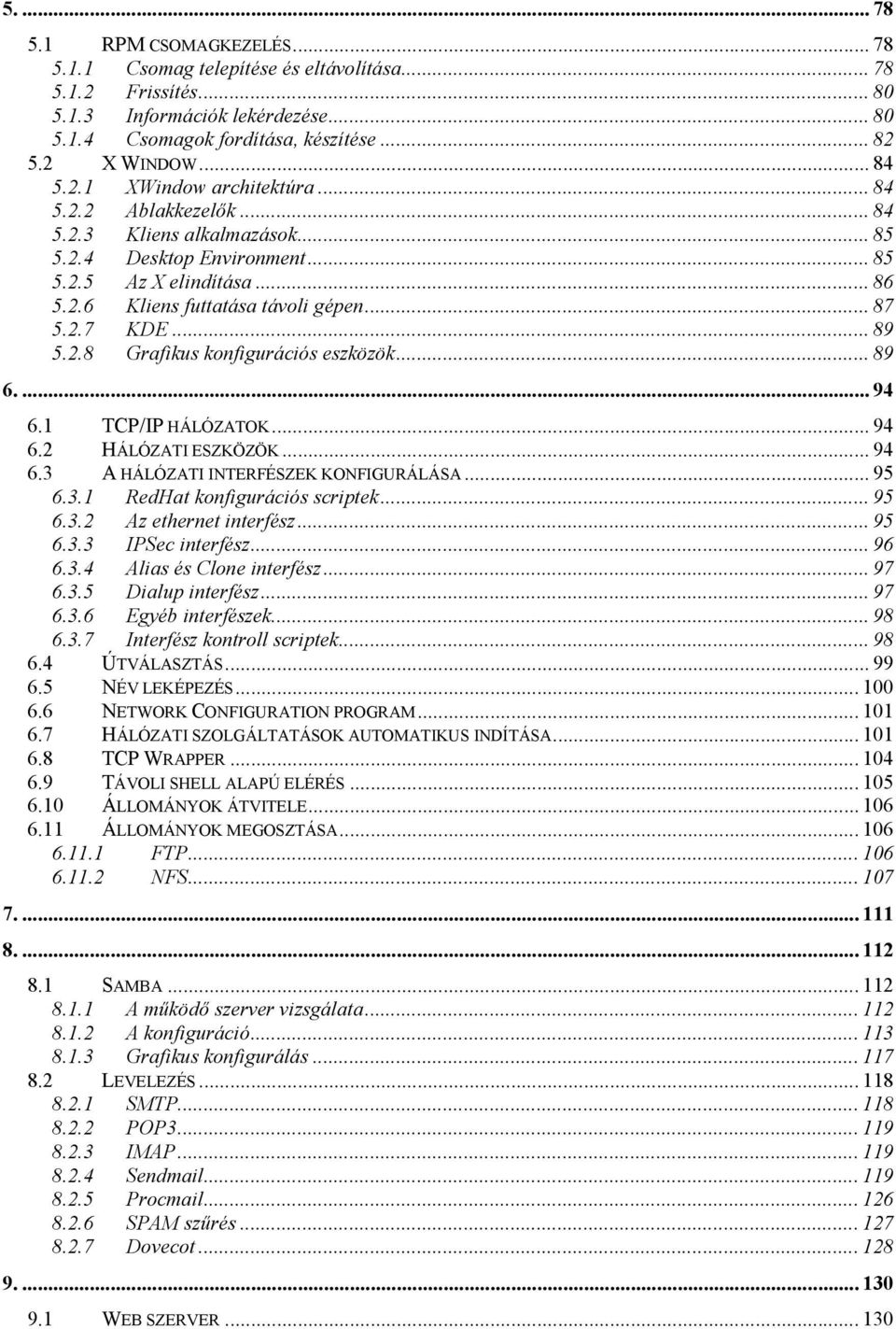 2.7 KDE... 89 5.2.8 Grafikus konfigurációs eszközök... 89 6.... 94 6.1 TCP/IP HÁLÓZATOK... 94 6.2 HÁLÓZATI ESZKÖZÖK... 94 6.3 A HÁLÓZATI INTERFÉSZEK KONFIGURÁLÁSA... 95 6.3.1 RedHat konfigurációs scriptek.