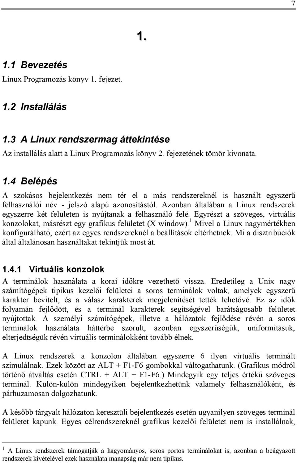 1 Mivel a Linux nagymértékben konfigurálható, ezért az egyes rendszereknél a beállítások eltérhetnek. Mi a disztribúciók által általánosan használtakat tekintjük most át. 1.4.