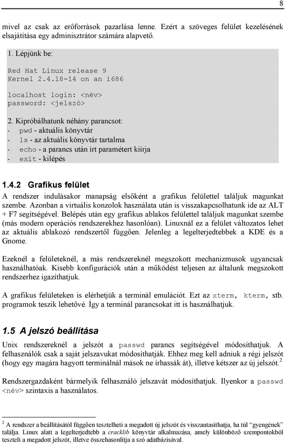 Kipróbálhatunk néhány parancsot: - pwd - aktuális könyvtár - ls - az aktuális könyvtár tartalma - echo - a parancs után írt paramétert kiírja - exit - kilépés 1.4.