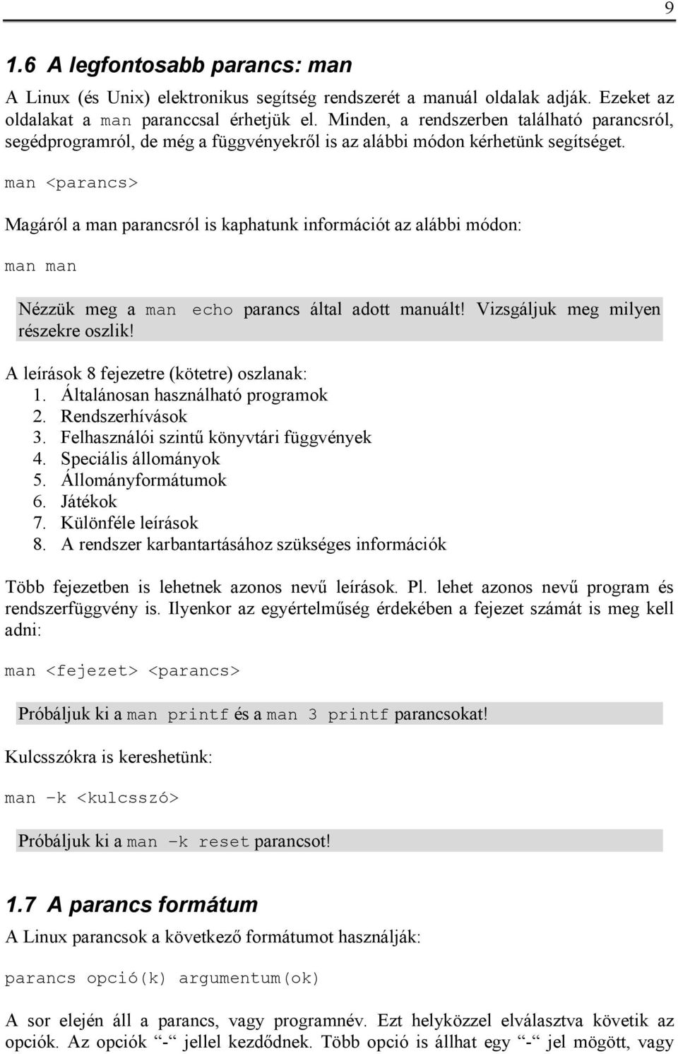 man <parancs> Magáról a man parancsról is kaphatunk információt az alábbi módon: man man Nézzük meg a man echo parancs által adott manuált! Vizsgáljuk meg milyen részekre oszlik!