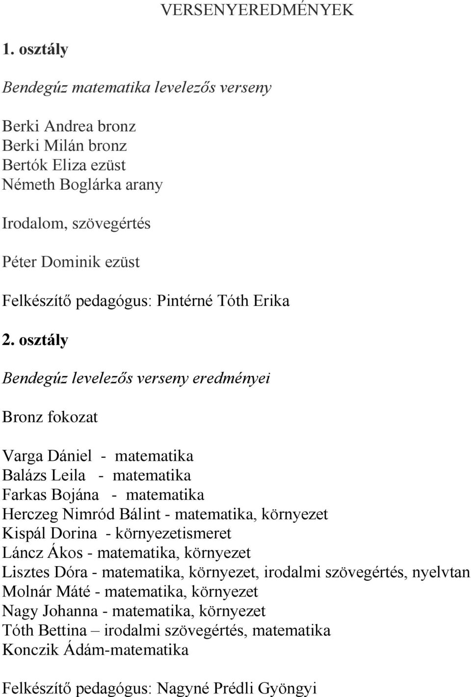 VERSENYEREDMÉNYEK. 1. osztály. Bendegúz matematika levelezős verseny. Berki  Andrea bronz Berki Milán bronz Bertók Eliza ezüst Németh Boglárka arany -  PDF Free Download