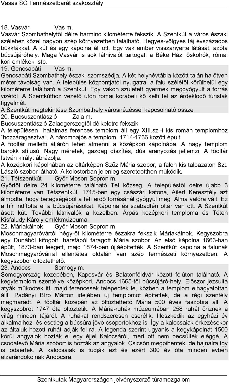 Gencsapáti Szombathely északi szomszédja. A két helynévtábla között talán ha ötven méter távolság van.