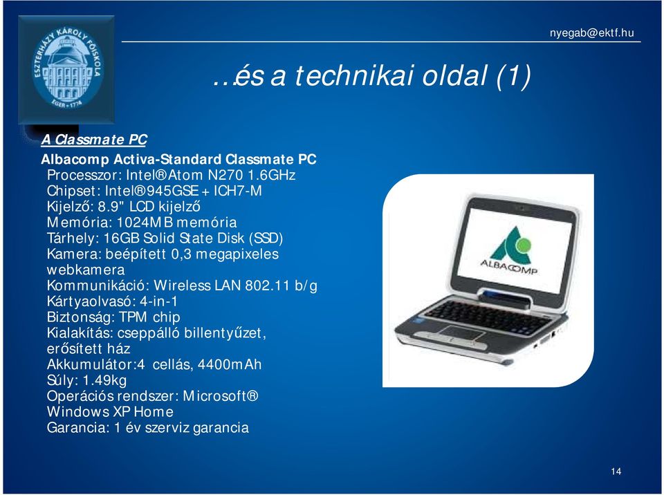 9" LCD kijelző Memória: 1024MB memória Tárhely: 16GB Solid State Disk (SSD) Kamera: beépített 0,3 megapixeles webkamera