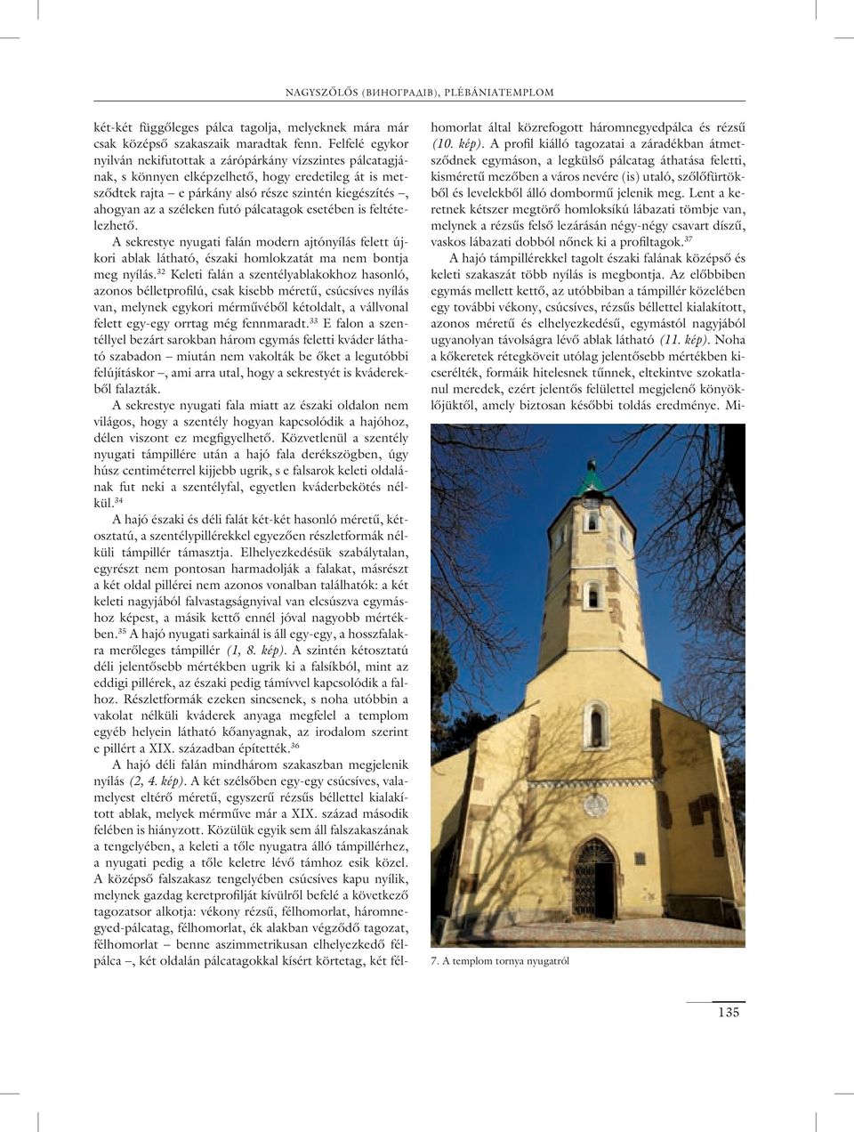 széleken futó pálcatagok esetében is feltételezhetô. A sekrestye nyugati falán modern ajtónyílás felett újkori ablak látható, északi homlokzatát ma nem bontja meg nyílás.