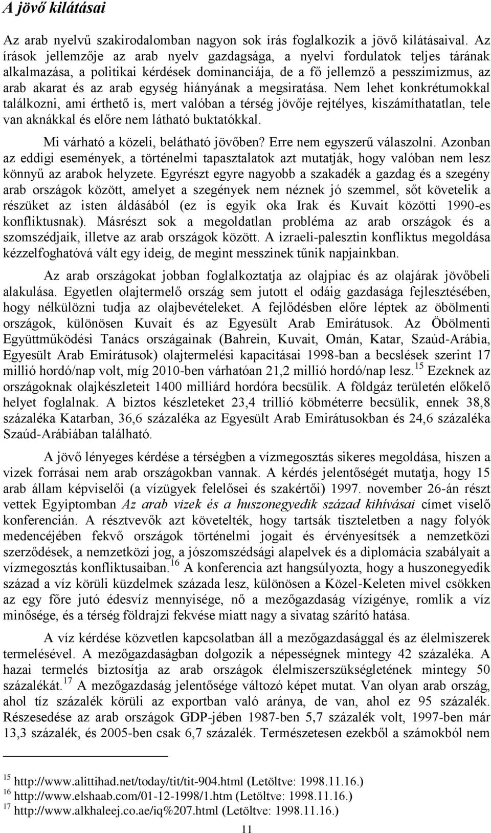 hiányának a megsiratása. Nem lehet konkrétumokkal találkozni, ami érthető is, mert valóban a térség jövője rejtélyes, kiszámíthatatlan, tele van aknákkal és előre nem látható buktatókkal.