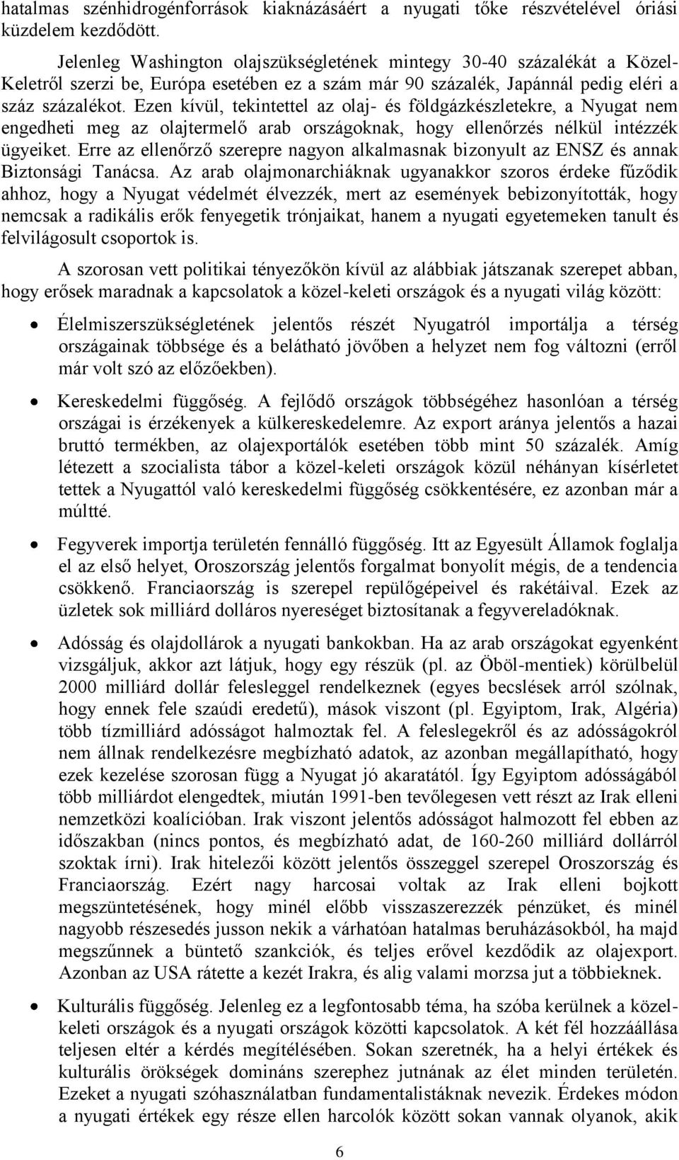 Ezen kívül, tekintettel az olaj- és földgázkészletekre, a Nyugat nem engedheti meg az olajtermelő arab országoknak, hogy ellenőrzés nélkül intézzék ügyeiket.