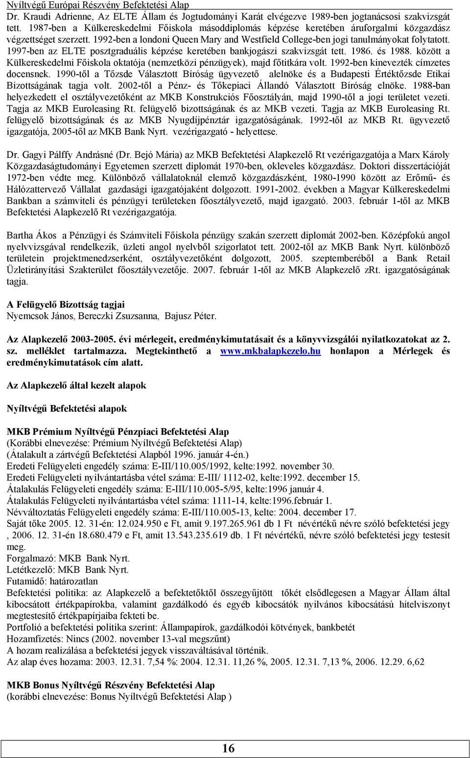 között a Külkereskedelmi Főiskola oktatója (nemzetközi pénzügyek), majd főtitkára volt 1992-ben kinevezték címzetes docensnek 1990-től a Tőzsde Választott Bíróság ügyvezető alelnöke és a Budapesti