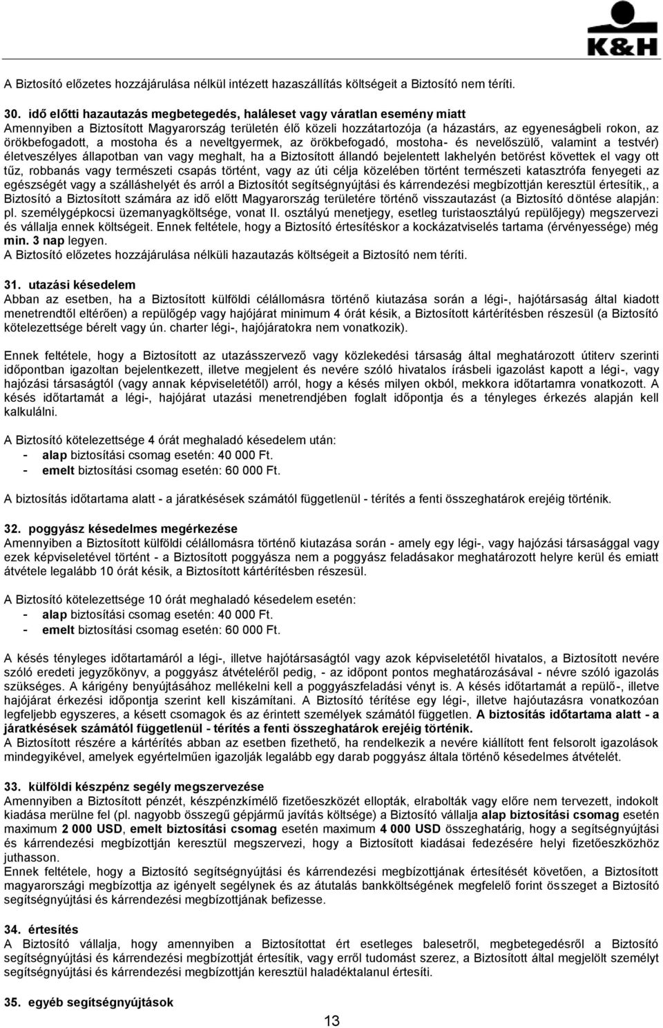 örökbefogadott, a mostoha és a neveltgyermek, az örökbefogadó, mostoha- és nevelőszülő, valamint a testvér) életveszélyes állapotban van vagy meghalt, ha a Biztosított állandó bejelentett lakhelyén