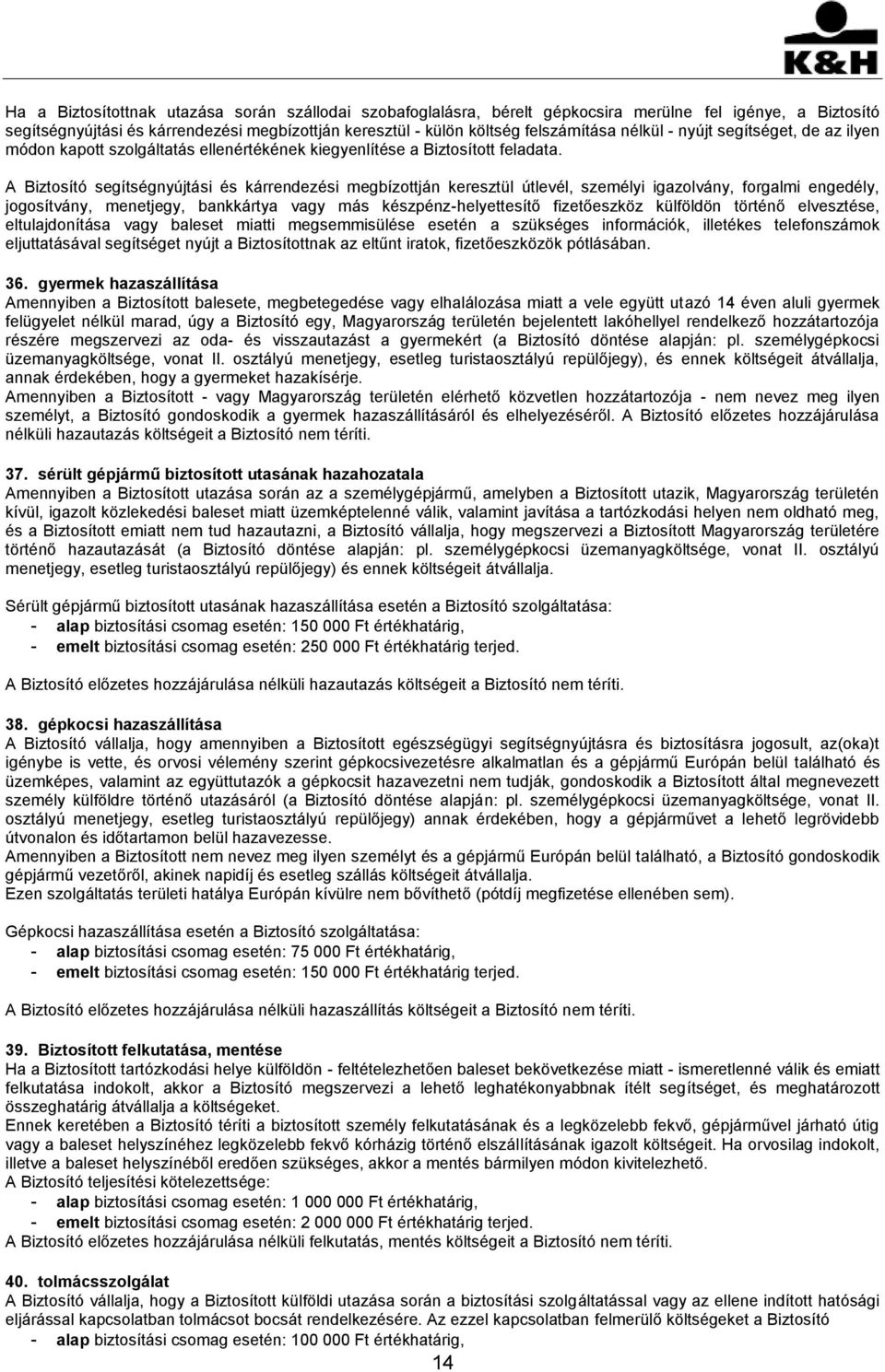 A Biztosító segítségnyújtási és kárrendezési megbízottján keresztül útlevél, személyi igazolvány, forgalmi engedély, jogosítvány, menetjegy, bankkártya vagy más készpénz-helyettesítő fizetőeszköz