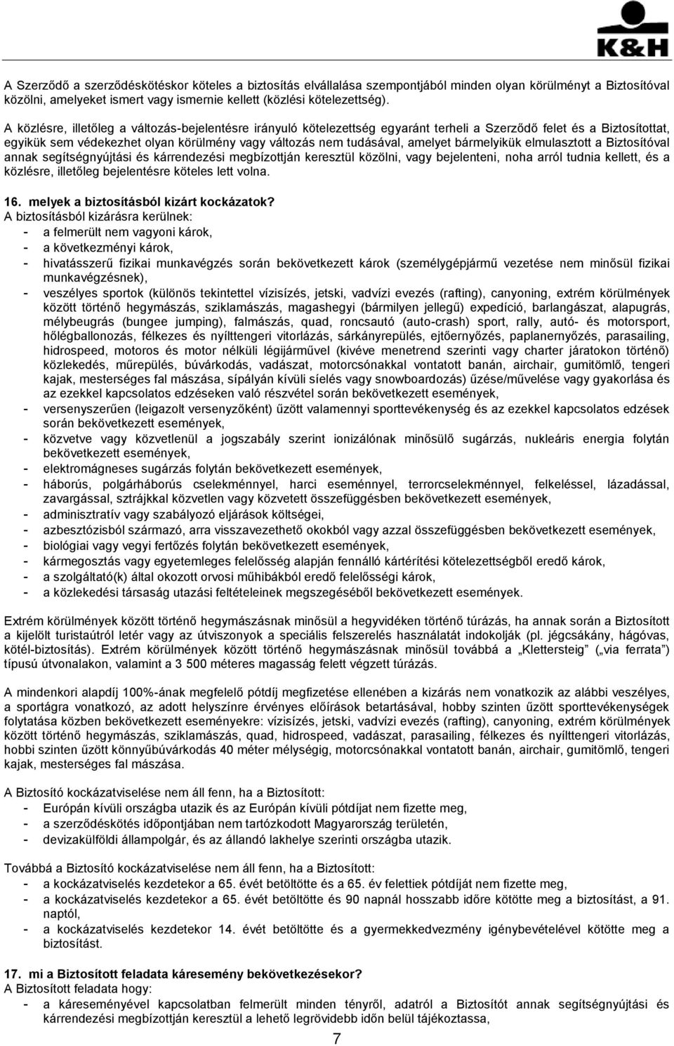 bármelyikük elmulasztott a Biztosítóval annak segítségnyújtási és kárrendezési megbízottján keresztül közölni, vagy bejelenteni, noha arról tudnia kellett, és a közlésre, illetőleg bejelentésre