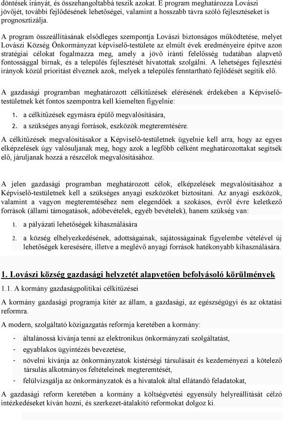 fogalmazza meg, amely a jövő iránti felelősség tudatában alapvető fontossággal bírnak, és a település fejlesztését hivatottak szolgálni.