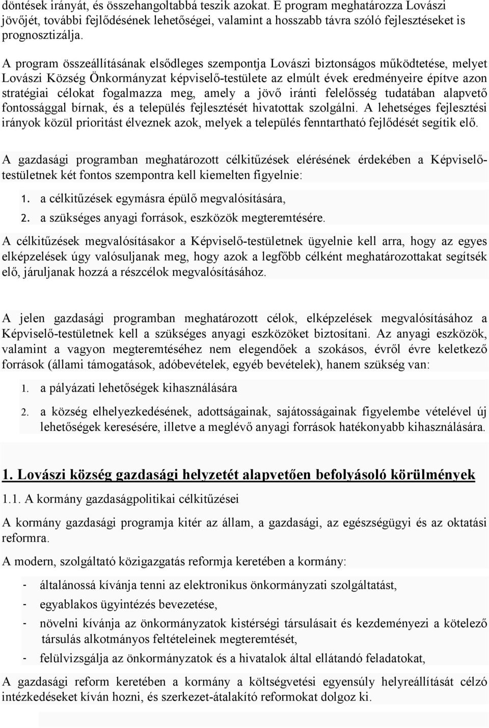 fogalmazza meg, amely a jövő iránti felelősség tudatában alapvető fontossággal bírnak, és a település fejlesztését hivatottak szolgálni.