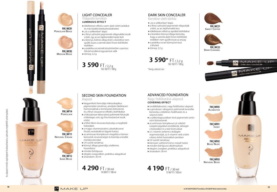 praktikus ecsetnek köszönhetően a pontos felvitel rendkívül egyszerűvé válik tömeg: 2,2 g DARK SKIN CONCEALER Korrektor sötét bőrhöz víz a szilikonban alapú a fényt szétszóró pigmentek világosítják a