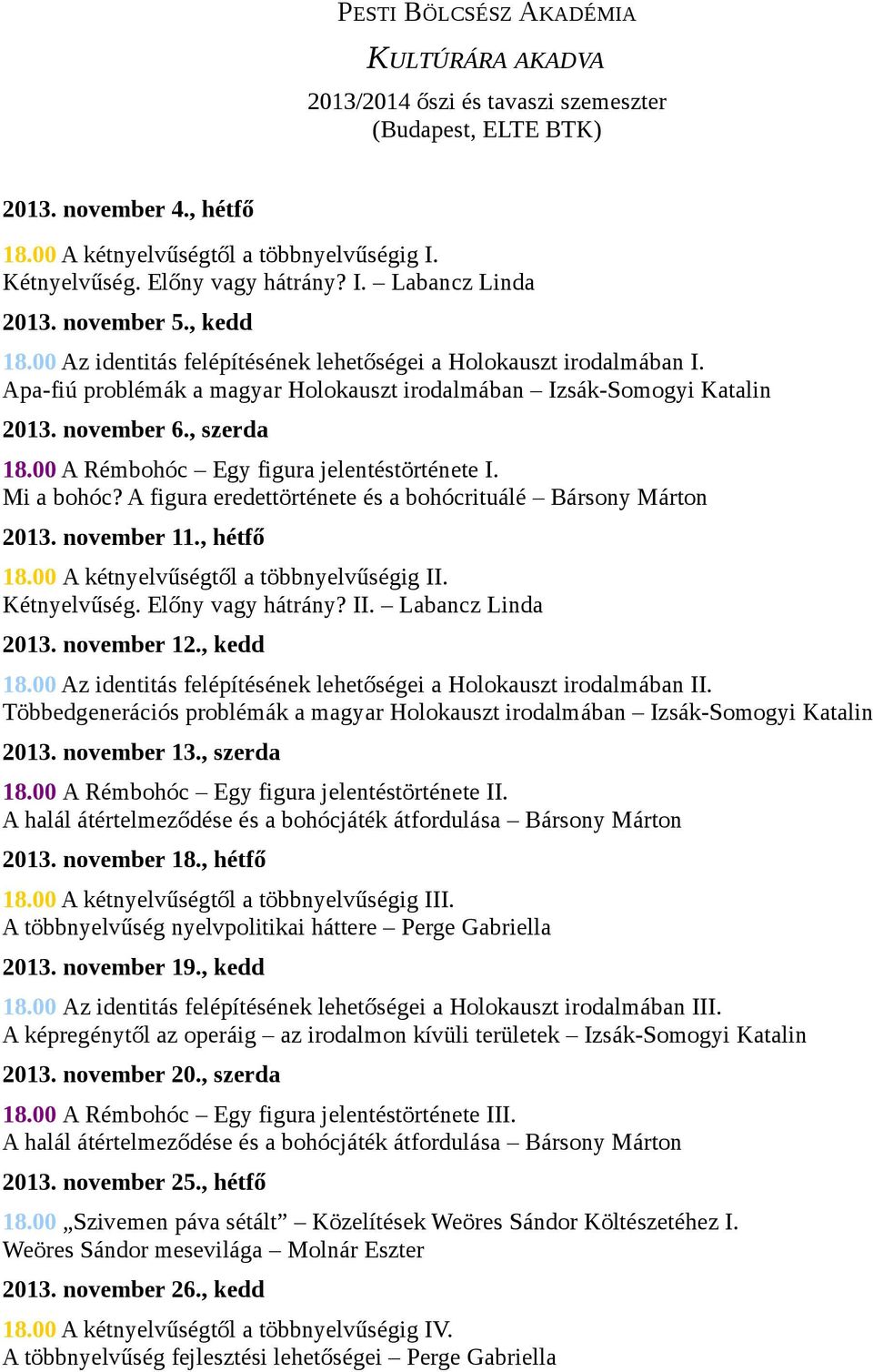 Apa-fiú problémák a magyar Holokauszt irodalmában Izsák-Somogyi Katalin 2013. november 6., szerda 18.00 A Rémbohóc Egy figura jelentéstörténete I. Mi a bohóc?