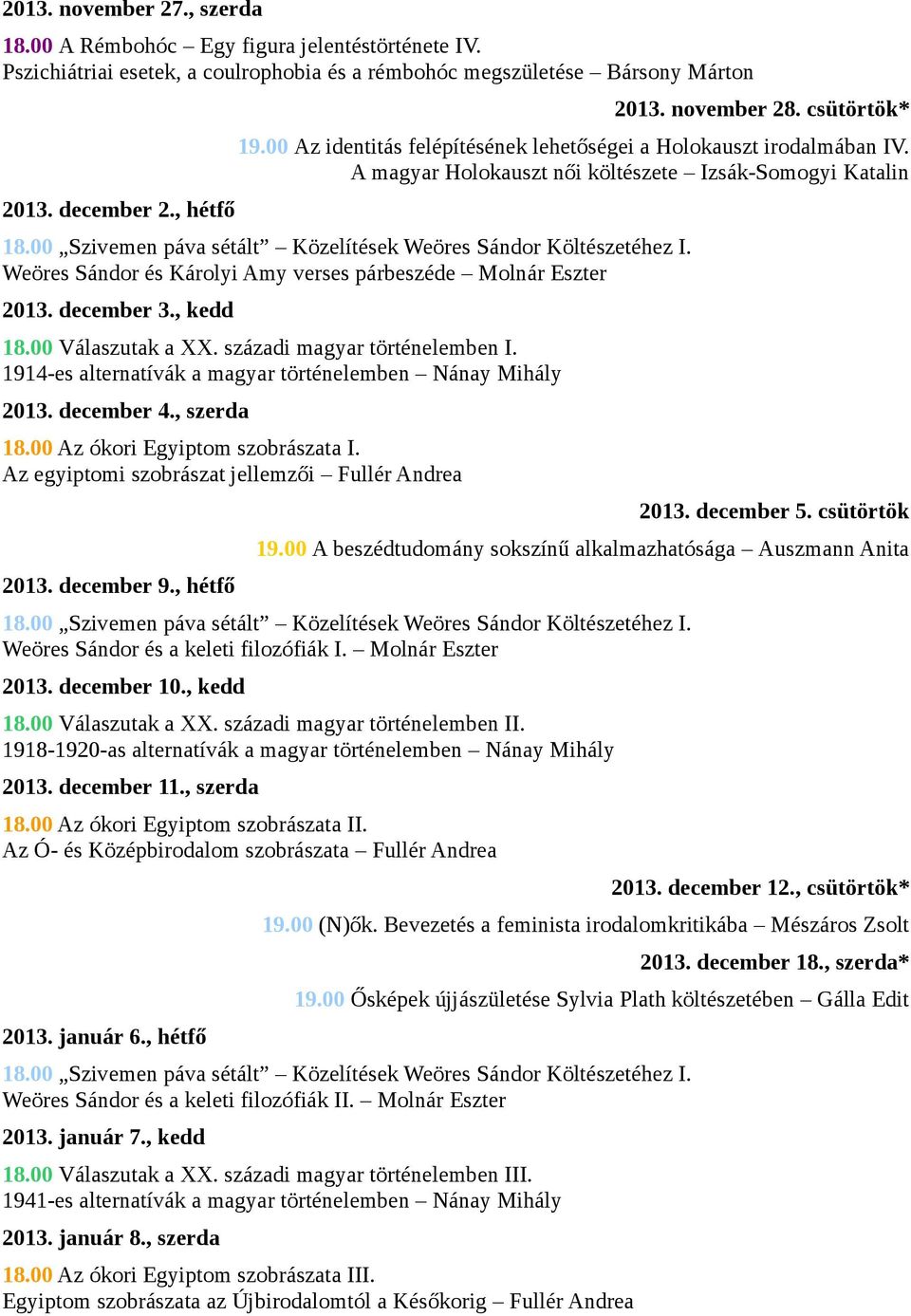 A magyar Holokauszt női költészete Izsák-Somogyi Katalin Weöres Sándor és Károlyi Amy verses párbeszéde Molnár Eszter 2013. december 3., kedd 18.00 Válaszutak a XX. századi magyar történelemben I.