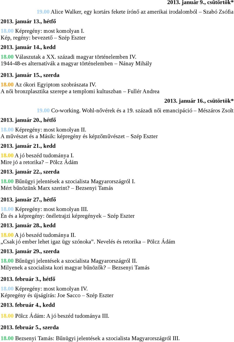 , szerda 18.00 Az ókori Egyiptom szobrászata IV. A női bronzplasztika szerepe a templomi kultuszban Fullér Andrea 2013. január 20., hétfő 2013. január 16., csütörtök* 19.00 Co-working.