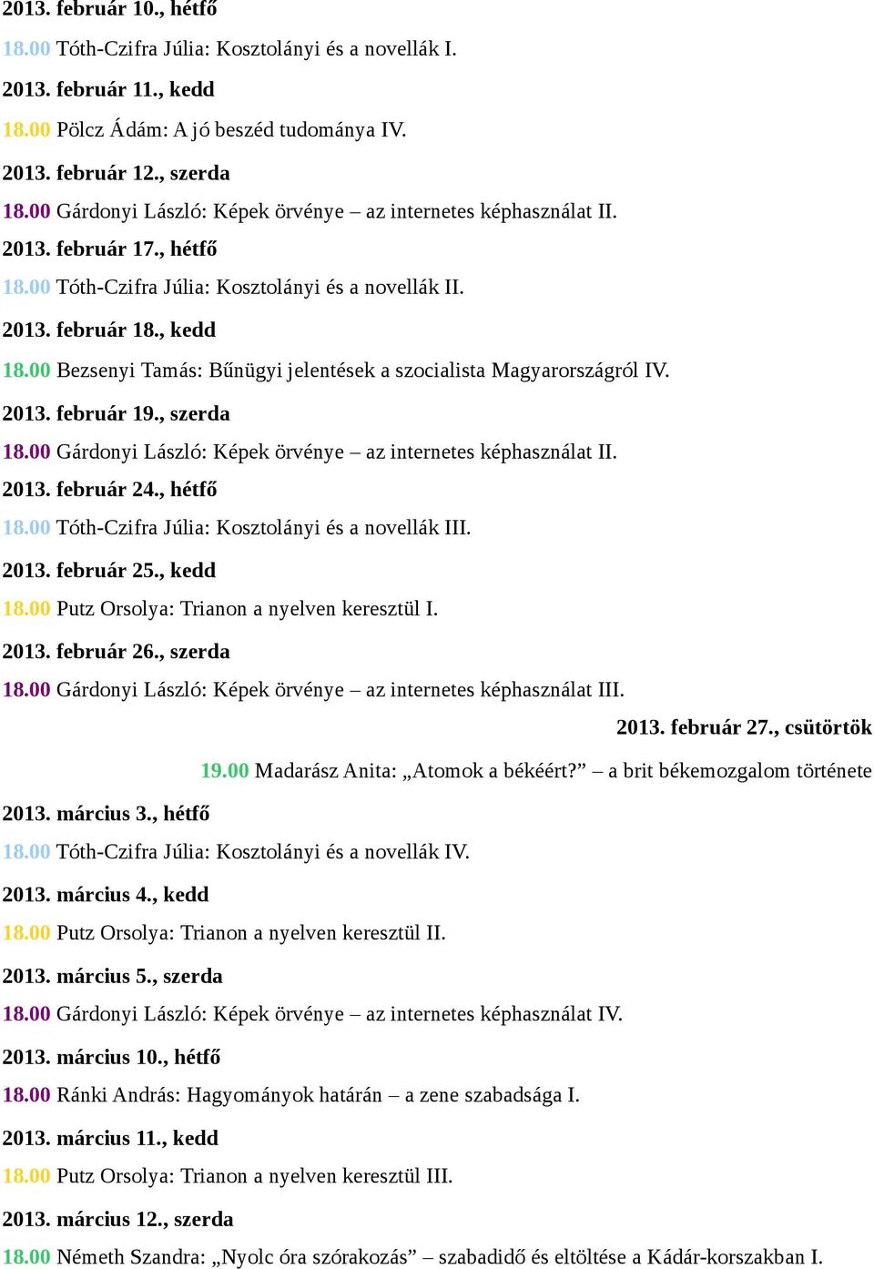 00 Bezsenyi Tamás: Bűnügyi jelentések a szocialista Magyarországról IV. 2013. február 19., szerda 18.00 Gárdonyi László: Képek örvénye az internetes képhasználat II. 2013. február 24., hétfő 18.