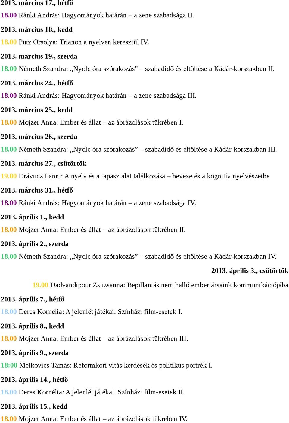 , kedd 18.00 Mojzer Anna: Ember és állat az ábrázolások tükrében I. 2013. március 26., szerda 18.00 Németh Szandra: Nyolc óra szórakozás szabadidő és eltöltése a Kádár-korszakban III. 2013. március 27.