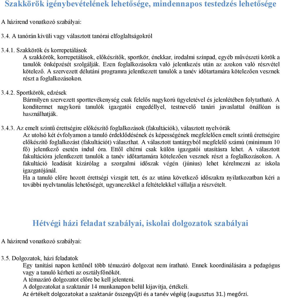 Ezen foglalkozásokra való jelentkezés után az azokon való részvétel kötelező. A szervezett délutáni programra jelentkezett tanulók a tanév időtartamára kötelezően vesznek részt a foglalkozásokon. 3.4.