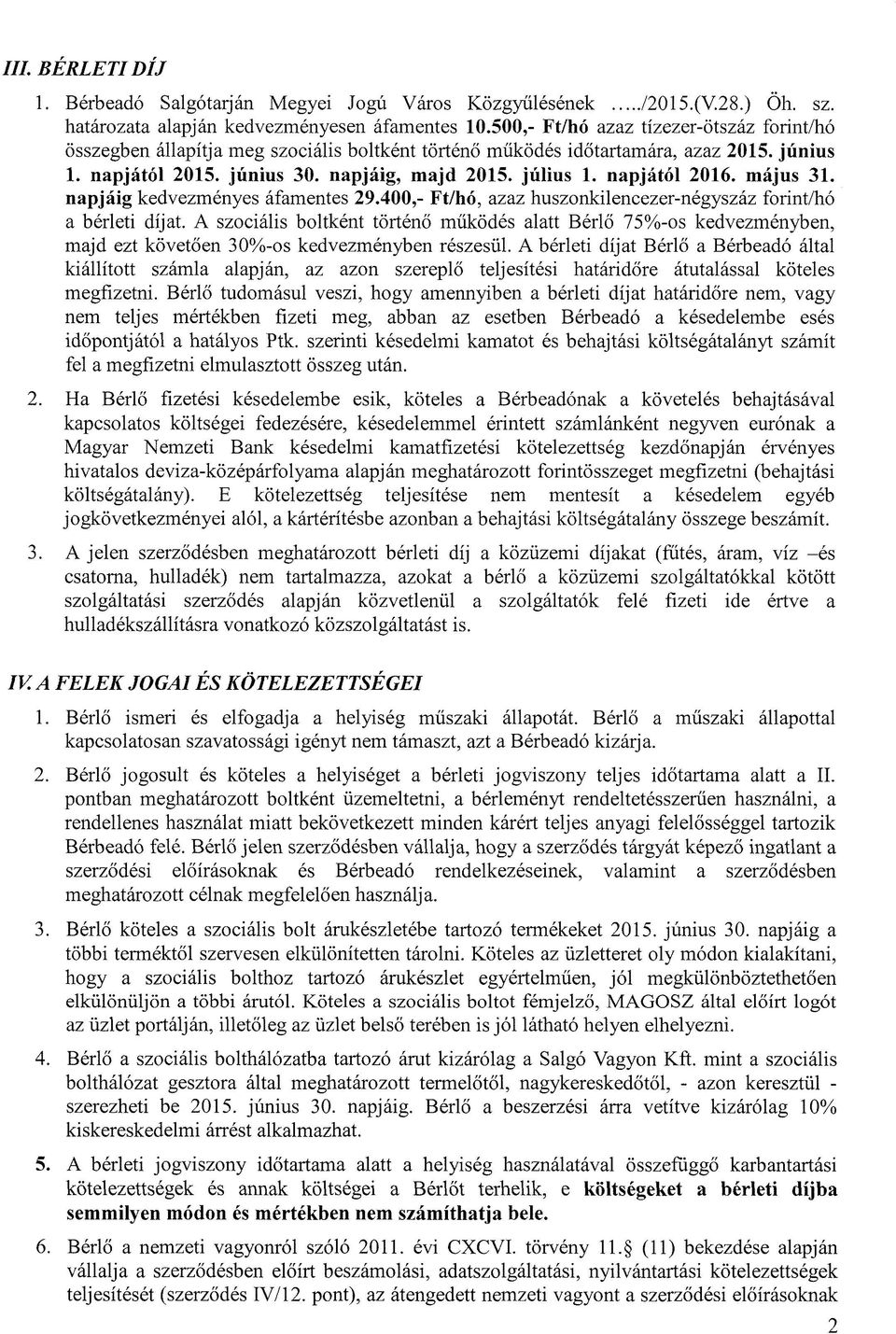 napjától 2016. május 31. napjáig kedvezményes áfamentes 29.400,- Ft/hó, azaz huszonkilencezer-négyszáz forint/hó a bérleti díjat.