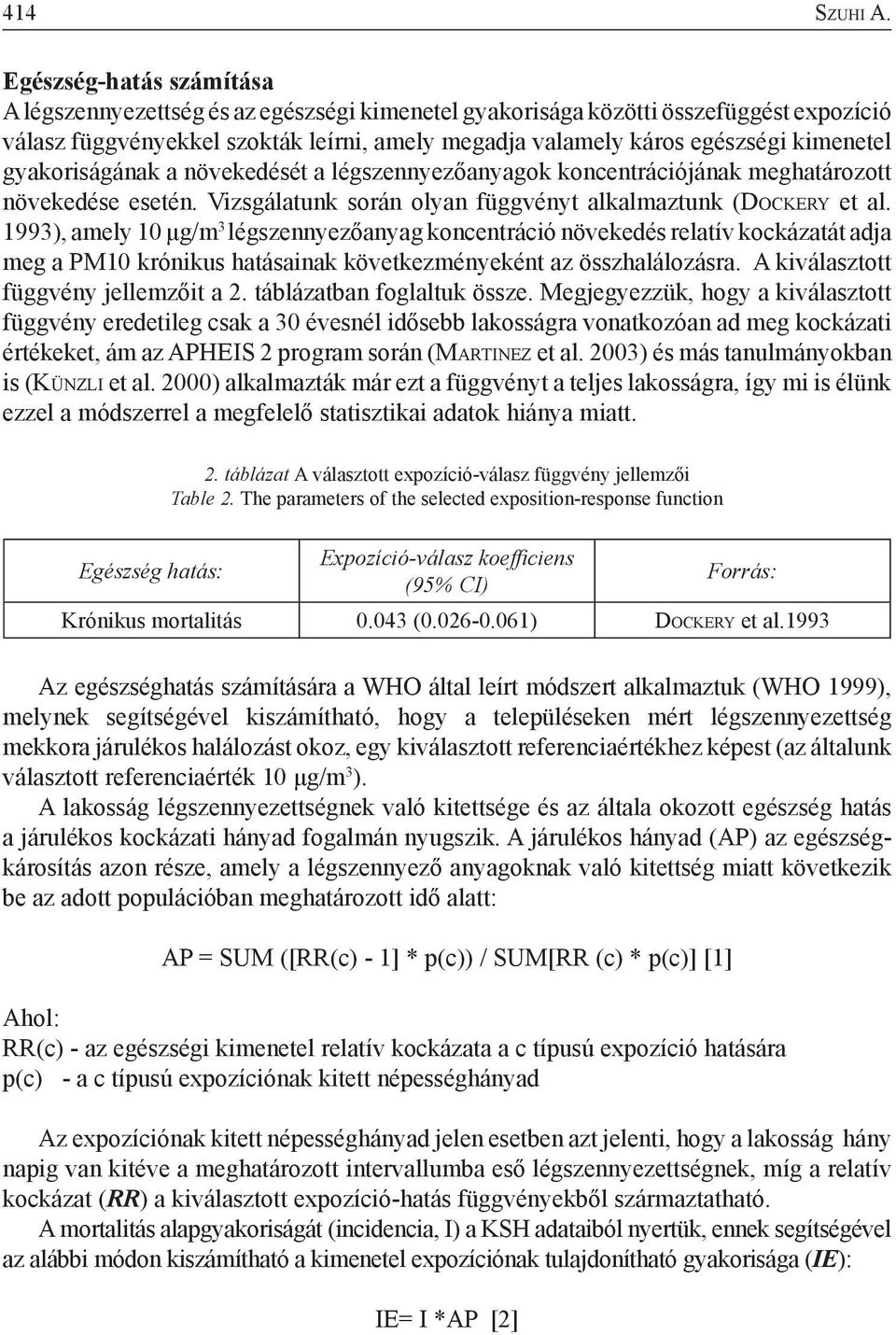 gyakoriságának a növekedését a légszennyezőanyagok koncentrációjának meghatározott növekedése esetén. Vizsgálatunk során olyan függvényt alkalmaztunk (Do c k e ry et al.