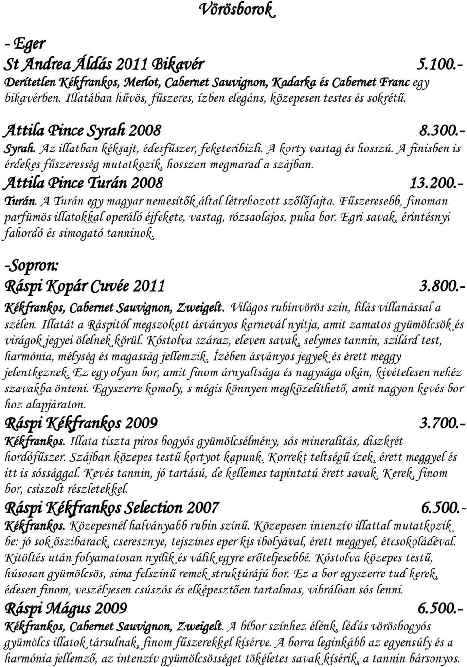 A finisben is érdekes fűszeresség mutatkozik, hosszan megmarad a szájban. Attila Pince Turán 2008 13.200.- Turán. A Turán egy magyar nemesítők által létrehozott szőlőfajta.