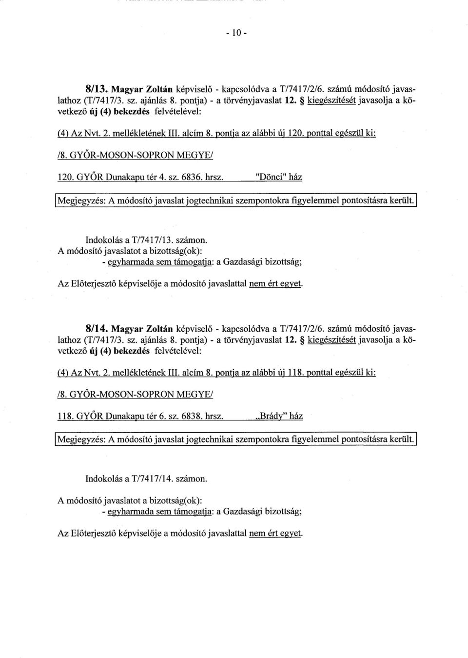 Az El őterjesztő képvisel ője a módosító javaslattal nem ért egyet. 8/14. Magyar Zoltán képviselő - kapcsolódva a T/7417/2/6. számú módosító javas - lathoz (T/7417/3. sz. ajánlás 8.