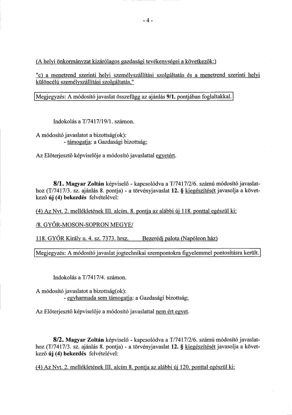 - támogatja : a Gazdasági bizottság ; Az Előterjesztő képvisel ője a módosító javaslattal egyetért. 8/1. Magyar Zoltán képviselő - kapcsolódva a T/7417/2/6. számú módosító javaslathoz (T/7417/3. sz. ajánlás 8.
