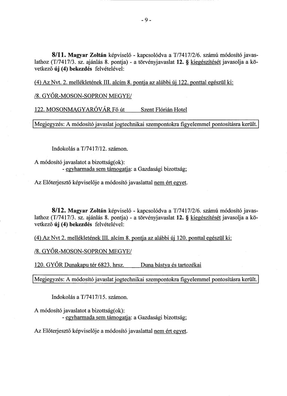 Az El őterjesztő képvisel ője a módosító javaslattal nem ért egyet. 8/12. Magyar Zoltán képvisel ő - kapcsolódva a T/7417/2/6. számú módosító javaslathoz (T/7417/3. sz. ajánlás 8.