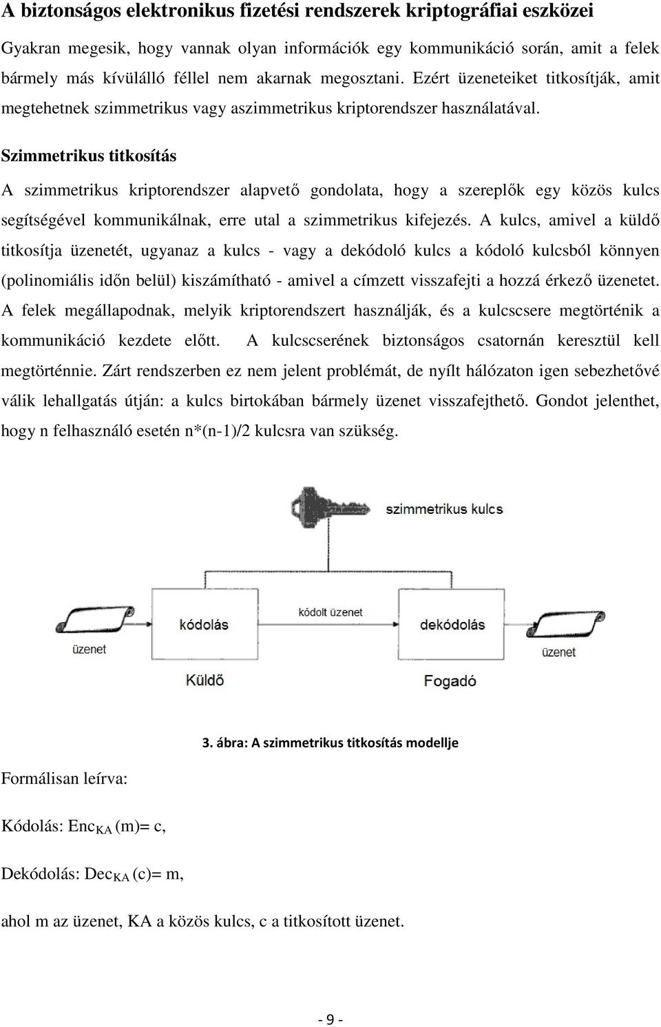 Szimmetrikus titkosítás A szimmetrikus kriptorendszer alapvető gondolata, hogy a szereplők egy közös kulcs segítségével kommunikálnak, erre utal a szimmetrikus kifejezés.