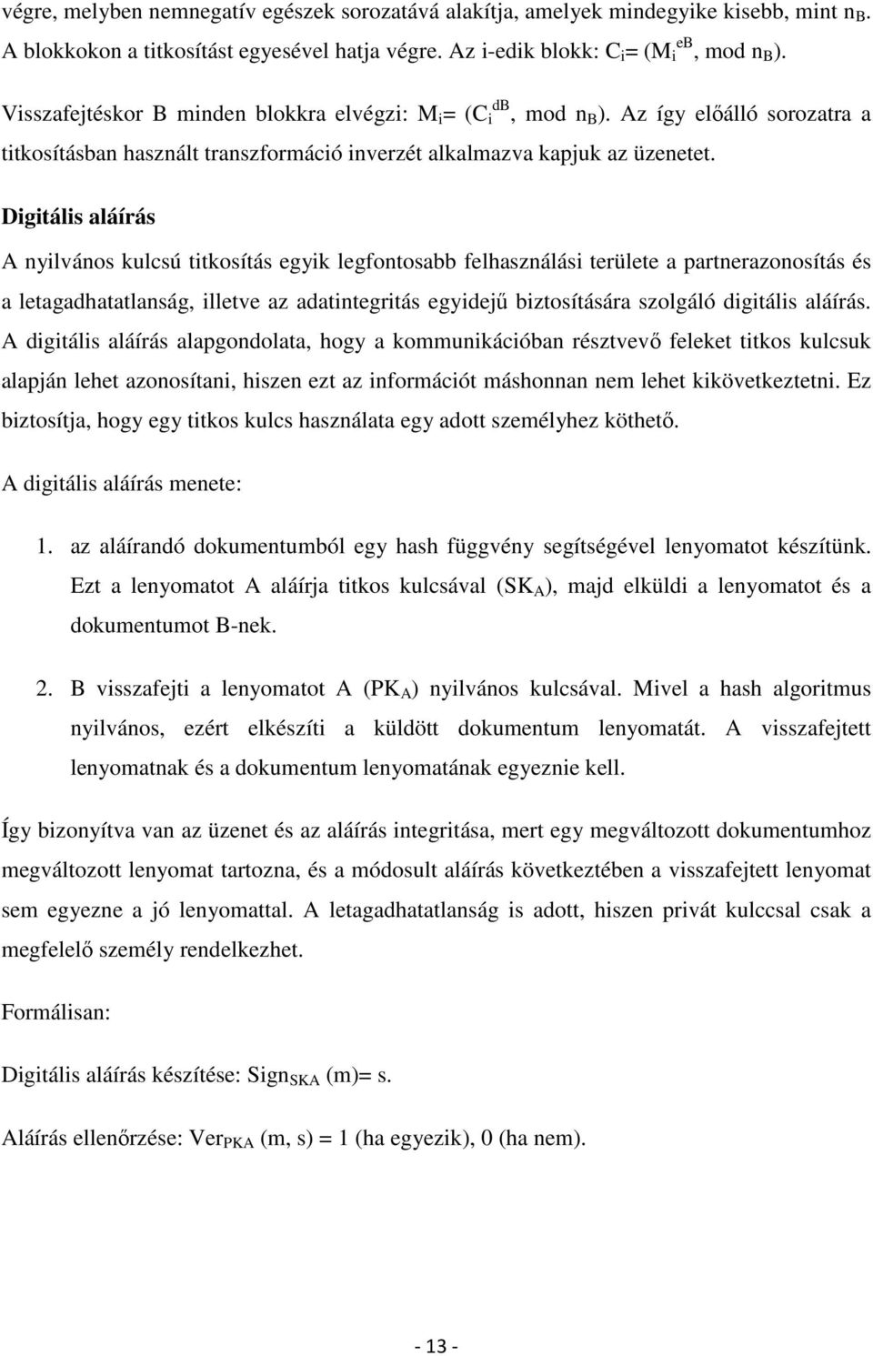 Digitális aláírás A nyilvános kulcsú titkosítás egyik legfontosabb felhasználási területe a partnerazonosítás és a letagadhatatlanság, illetve az adatintegritás egyidejű biztosítására szolgáló