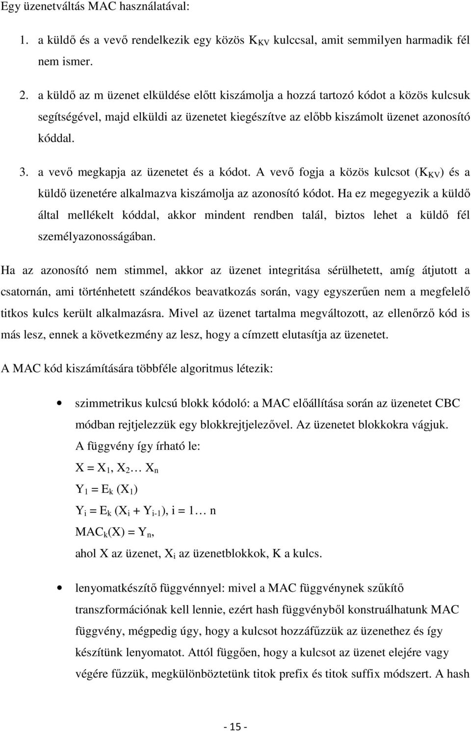 a vevő megkapja az üzenetet és a kódot. A vevő fogja a közös kulcsot (K KV ) és a küldő üzenetére alkalmazva kiszámolja az azonosító kódot.