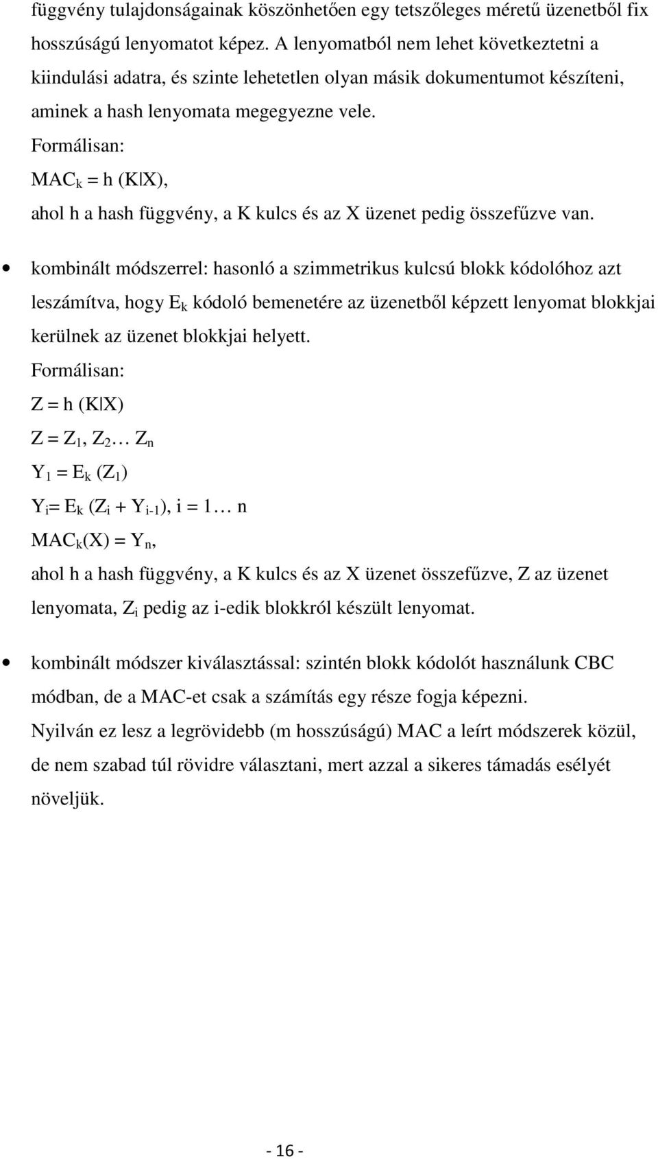 Formálisan: MAC k = h (K X), ahol h a hash függvény, a K kulcs és az X üzenet pedig összefűzve van.