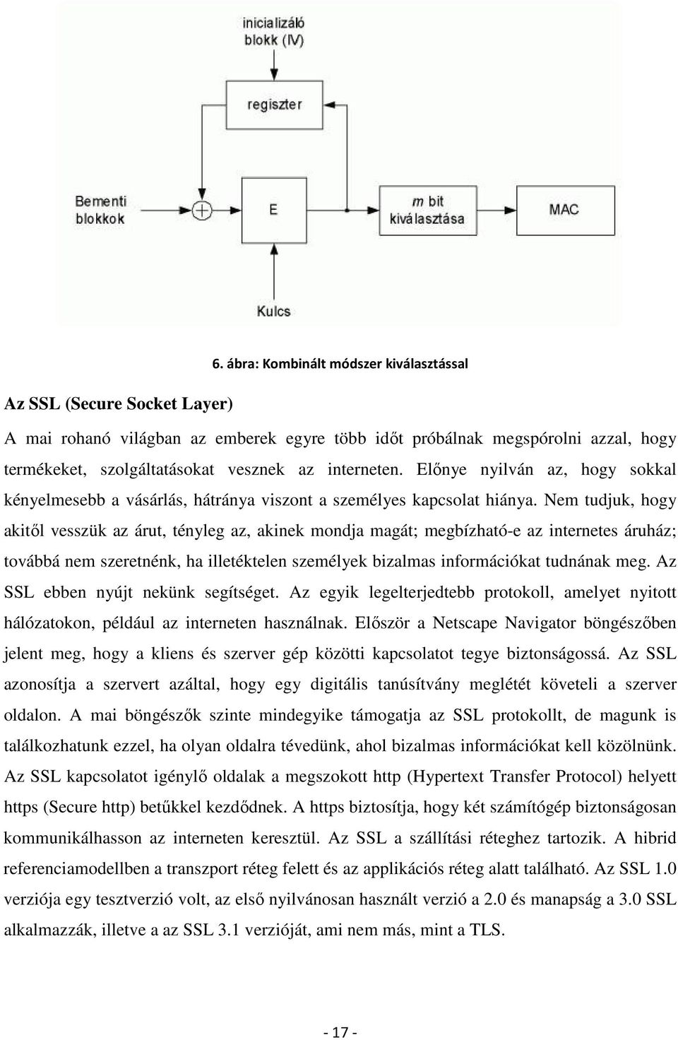 Nem tudjuk, hogy akitől vesszük az árut, tényleg az, akinek mondja magát; megbízható-e az internetes áruház; továbbá nem szeretnénk, ha illetéktelen személyek bizalmas információkat tudnának meg.