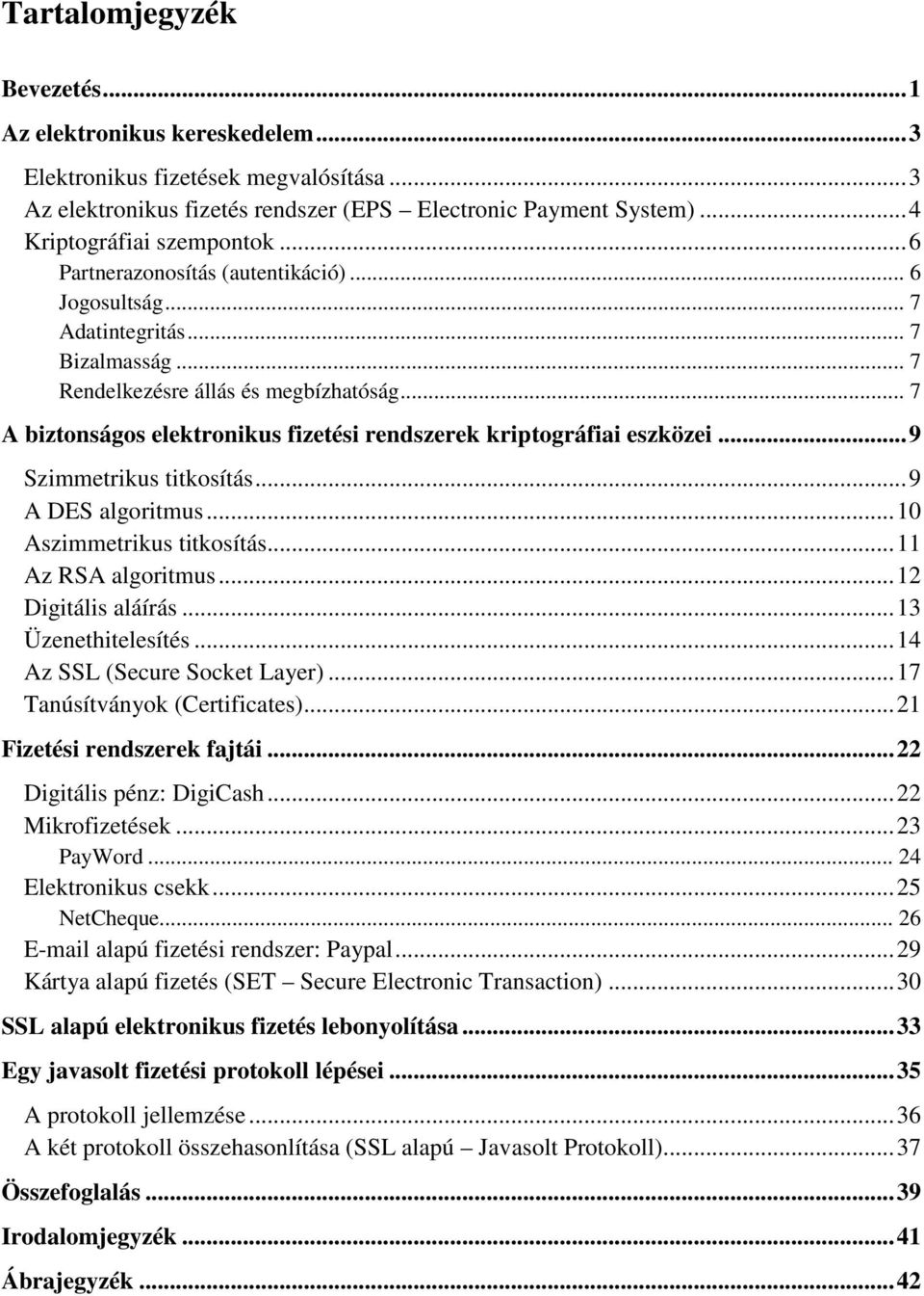 .. 7 A biztonságos elektronikus fizetési rendszerek kriptográfiai eszközei...9 Szimmetrikus titkosítás...9 A DES algoritmus...10 Aszimmetrikus titkosítás...11 Az RSA algoritmus...12 Digitális aláírás.