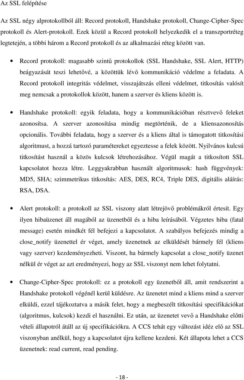 Record protokoll: magasabb szintű protokollok (SSL Handshake, SSL Alert, HTTP) beágyazását teszi lehetővé, a közöttük lévő kommunikáció védelme a feladata.