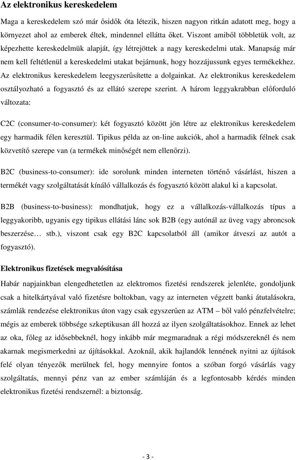 Manapság már nem kell feltétlenül a kereskedelmi utakat bejárnunk, hogy hozzájussunk egyes termékekhez. Az elektronikus kereskedelem leegyszerűsítette a dolgainkat.