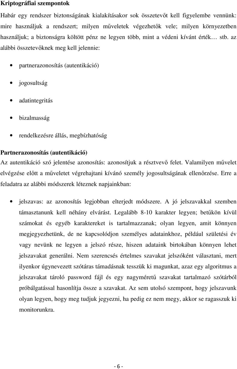 az alábbi összetevőknek meg kell jelennie: partnerazonosítás (autentikáció) jogosultság adatintegritás bizalmasság rendelkezésre állás, megbízhatóság Partnerazonosítás (autentikáció) Az autentikáció