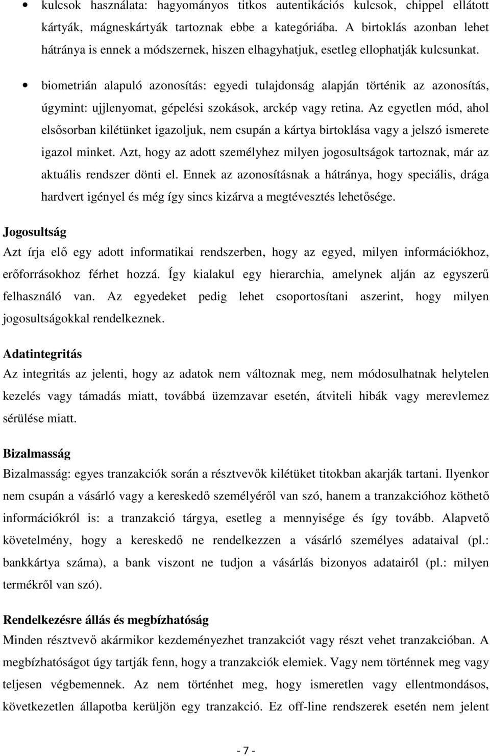 biometrián alapuló azonosítás: egyedi tulajdonság alapján történik az azonosítás, úgymint: ujjlenyomat, gépelési szokások, arckép vagy retina.