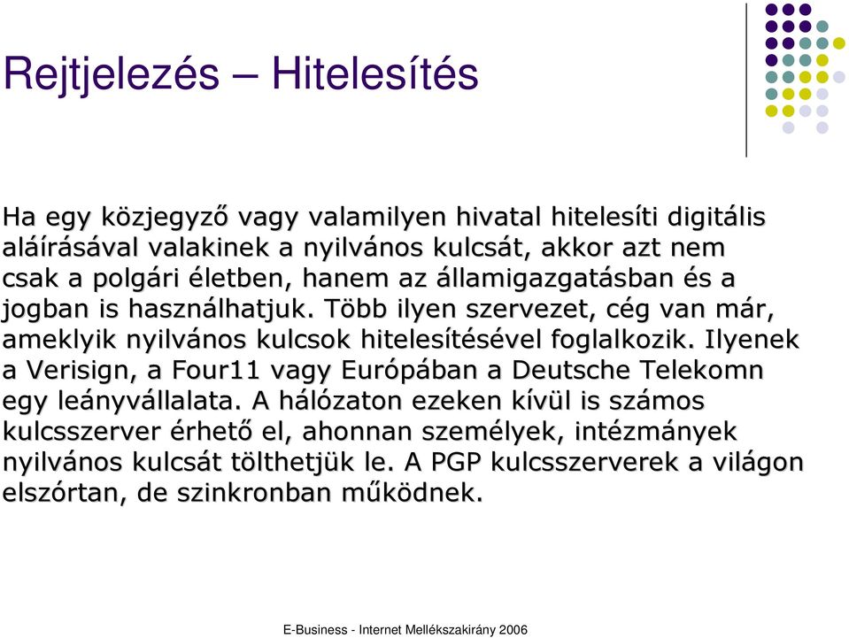 Több ilyen szervezet, cég van már, ameklyik nyilvános kulcsok hitelesítésével foglalkozik.