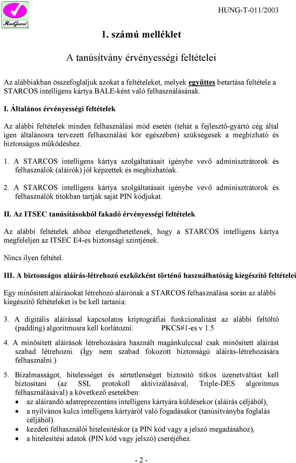 Általános érvényességi feltételek Az alábbi feltételek minden felhasználási mód esetén (tehát a fejlesztő-gyártó cég által igen általánosra tervezett felhasználási kör egészében) szükségesek a