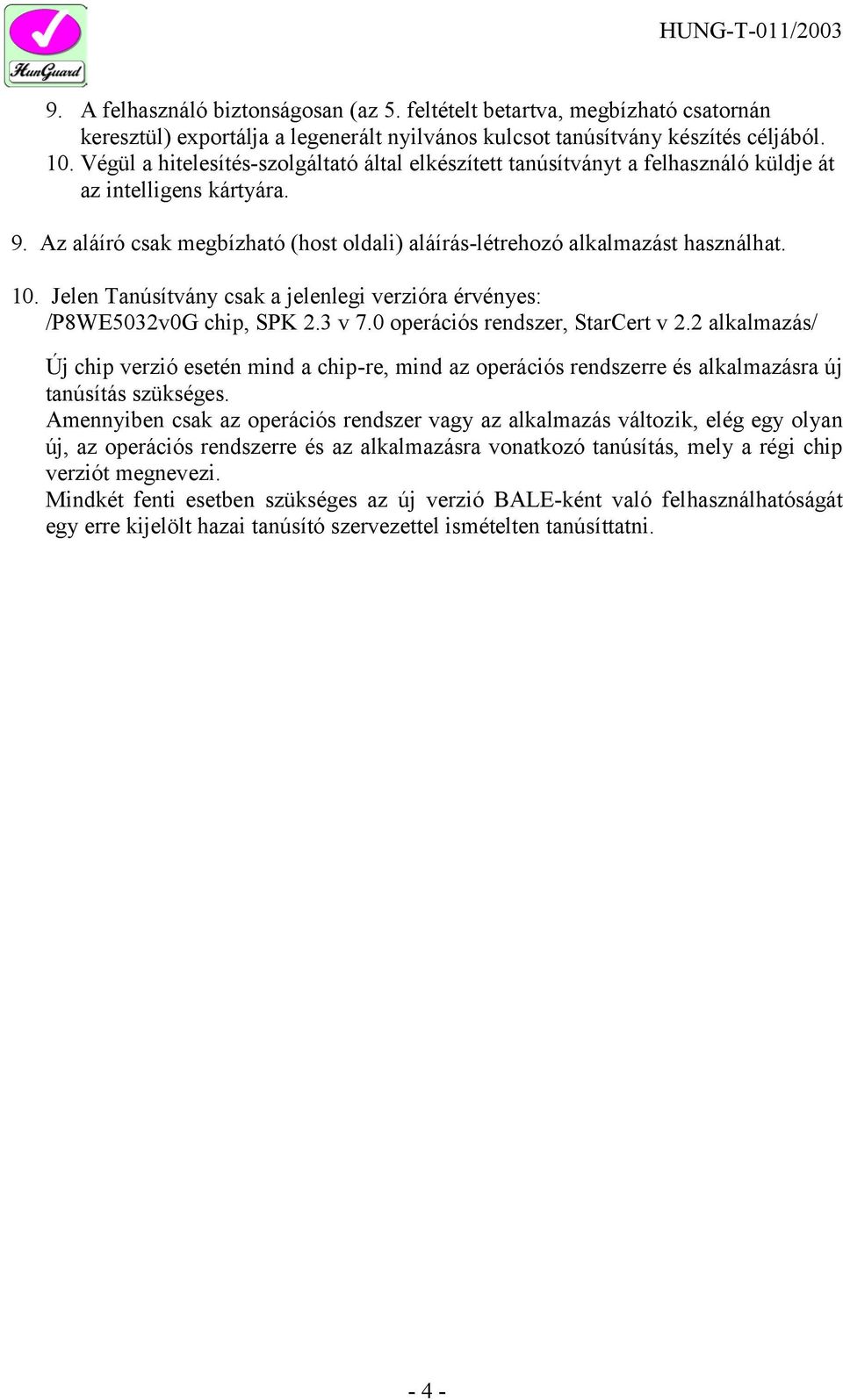Jelen Tanúsítvány csak a jelenlegi verzióra érvényes: /P8WE5032v0G chip, SPK 2.3 v 7.0 operációs rendszer, StarCert v 2.